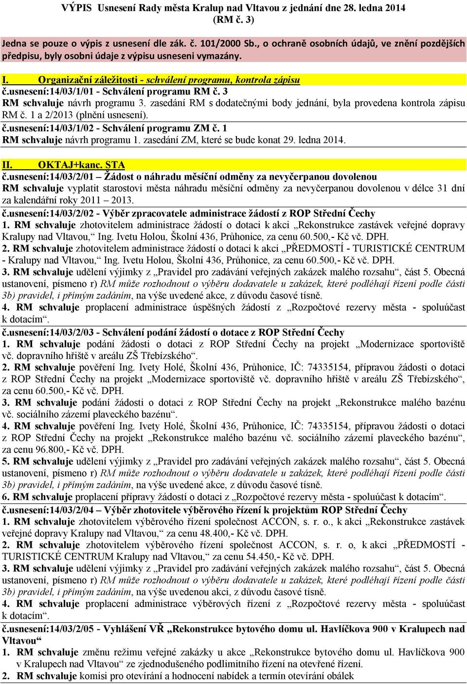 usnesení:14/03/1/01 - Schválení programu RM č. 3 RM schvaluje návrh programu 3. zasedání RM s dodatečnými body jednání, byla provedena kontrola zápisu RM č. 1 a 2/2013 (plnění usnesení). č.usnesení:14/03/1/02 - Schválení programu ZM č.