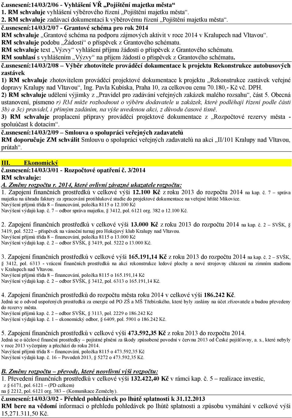 usnesení:14/03/2/07 - Grantové schéma pro rok 2014 RM schvaluje Grantové schéma na podporu zájmových aktivit v roce 2014 v Kralupech nad Vltavou.