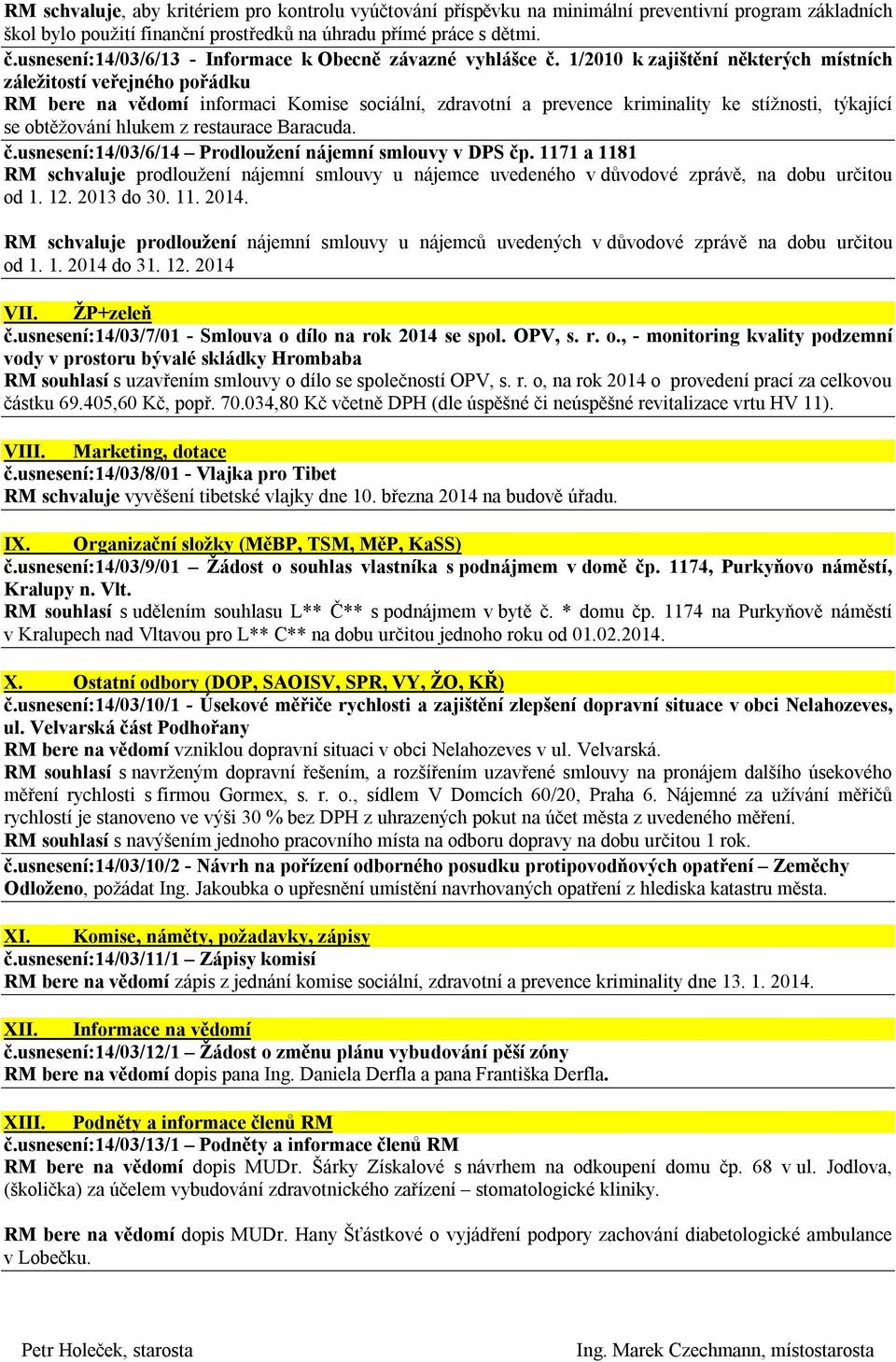 1/2010 k zajištění některých místních záležitostí veřejného pořádku RM bere na vědomí informaci Komise sociální, zdravotní a prevence kriminality ke stížnosti, týkající se obtěžování hlukem z