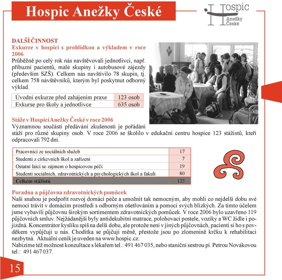 Úvodní exkurze před zahájením praxe Exkurse pro školy a jednotlivce 123 osob 635 osob Stáže v Hospici Anežky České v roce 2006 Významnou součástí předávání zkušeností je pořádání stáží pro různé