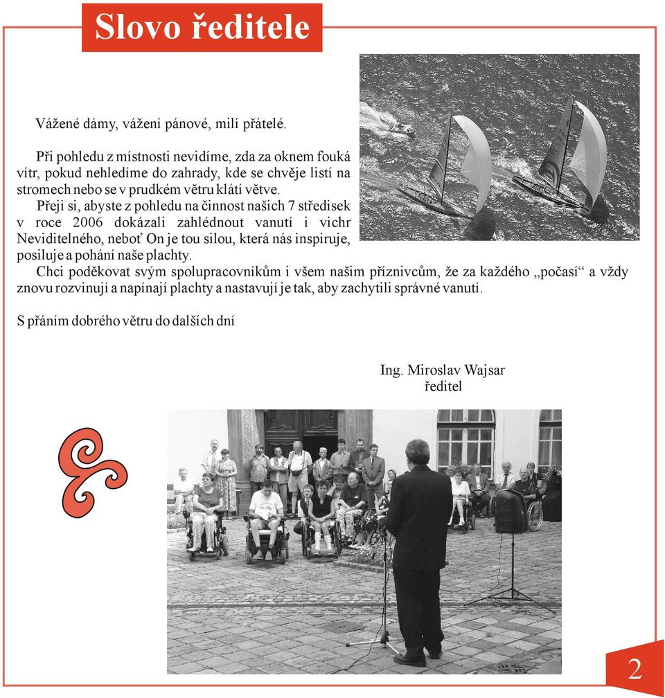 Přeji si, abyste z pohledu na činnost našich 7 středisek v roce 2006 dokázali zahlédnout vanutí i vichr Neviditelného, neboť On je tou silou, která nás inspiruje,