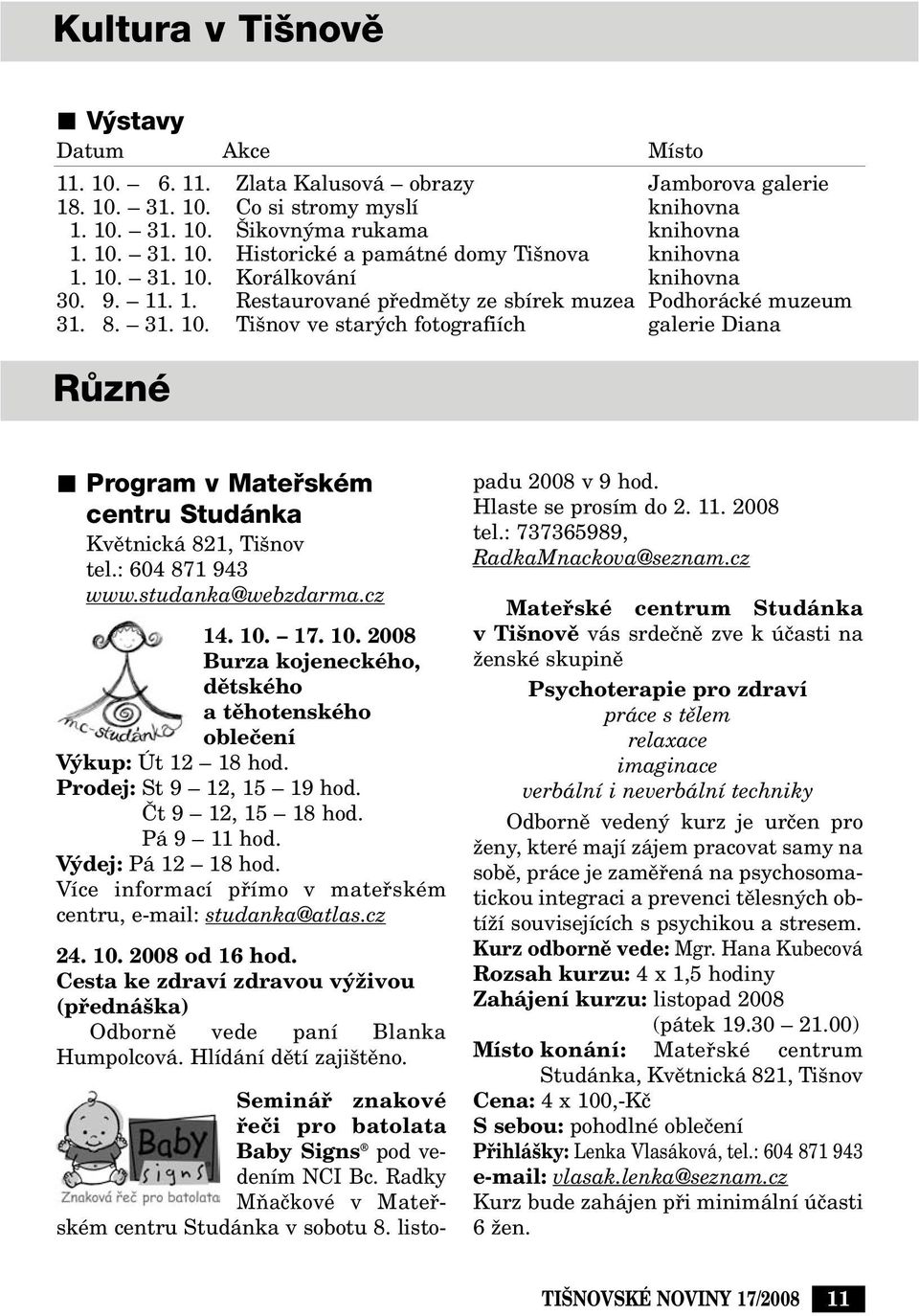 : 604 871 943 www.studanka@webzdarma.cz 14. 10. 17. 10. 2008 Burza kojeneckého, dûtského a tûhotenského obleãení V kup: Út 12 18 hod. Prodej: St 9 12, 15 19 hod. ât 9 12, 15 18 hod. Pá 9 11 hod.