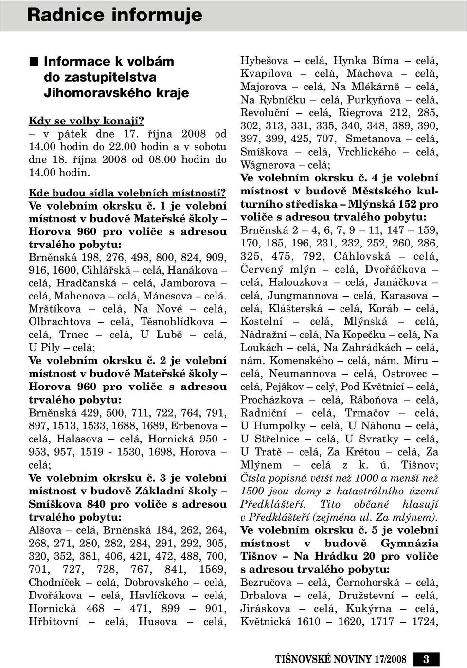 1 je volební místnost v budovû Matefiské koly Horova 960 pro voliãe s adresou trvalého pobytu: Brnûnská 198, 276, 498, 800, 824, 909, 916, 1600, Cihláfiská celá, Hanákova celá, Hradãanská celá,