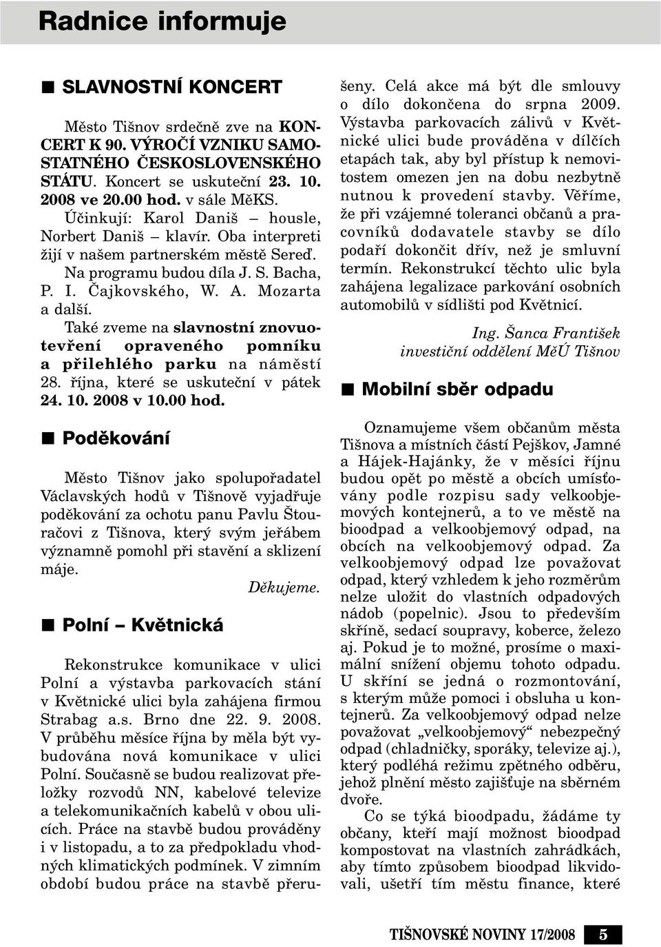 Také zveme na slavnostní znovuotevfiení opraveného pomníku a pfiilehlého parku na námûstí 28. fiíjna, které se uskuteãní v pátek 24. 10. 2008 v 10.00 hod.