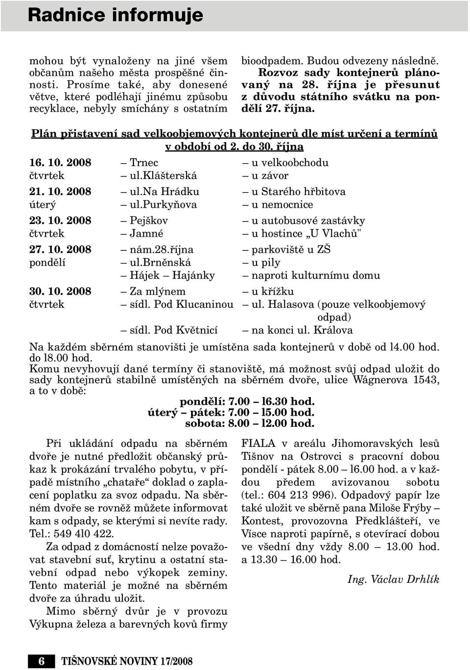 fiíjna je pfiesunut z dûvodu státního svátku na pondûlí 27. fiíjna. Plán pfiistavení sad velkoobjemov ch kontejnerû dle míst urãení a termínû v období od 2. do 30. fiíjna 16. 10.