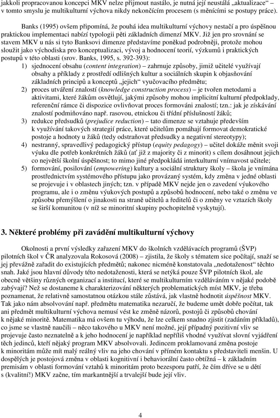 Již jen pro srovnání se stavem MKV u nás si tyto Banksovi dimenze představíme poněkud podrobněji, protože mohou sloužit jako východiska pro konceptualizaci, vývoj a hodnocení teorií, výzkumů i