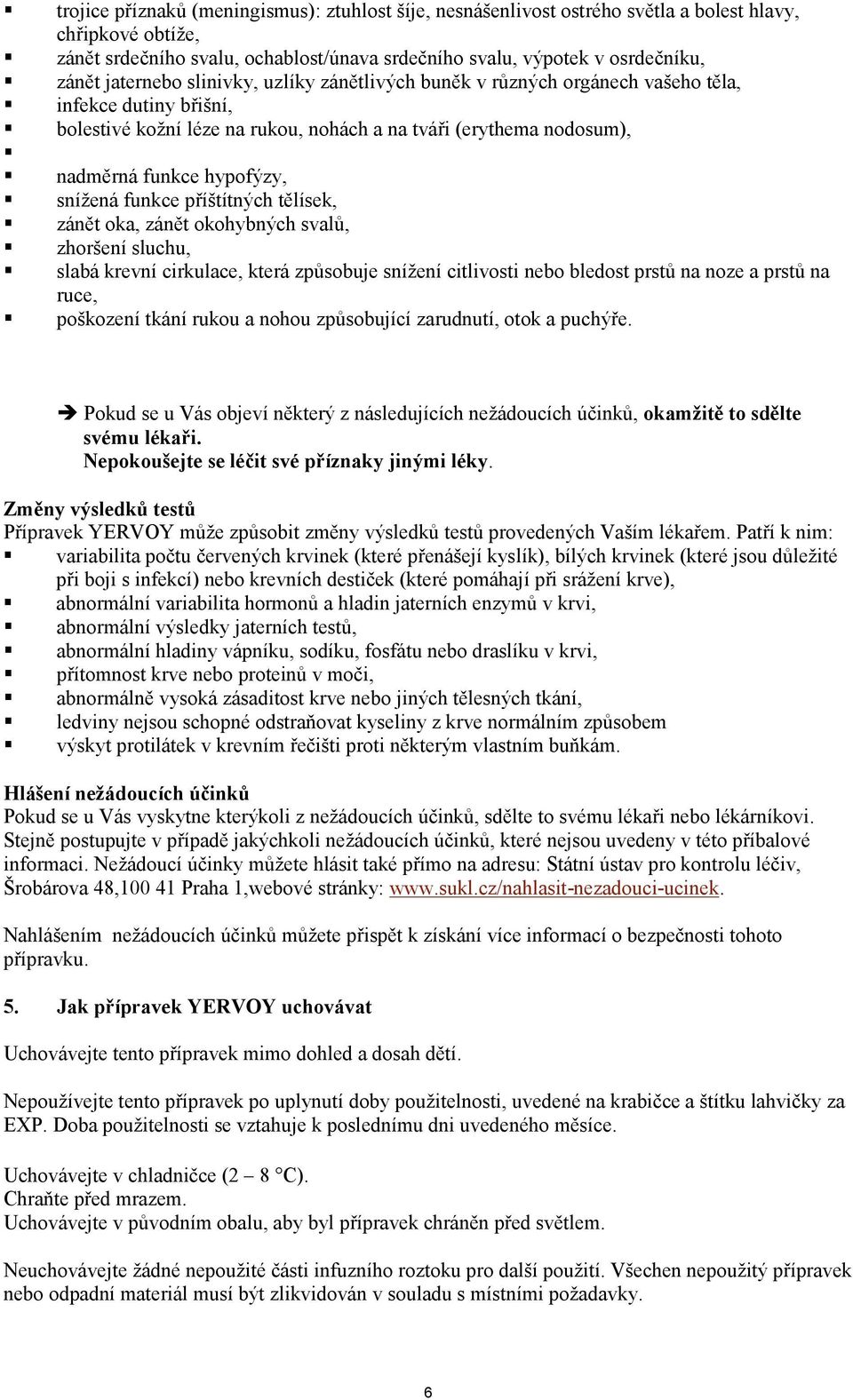 snížená funkce příštítných tělísek, zánět oka, zánět okohybných svalů, zhoršení sluchu, slabá krevní cirkulace, která způsobuje snížení citlivosti nebo bledost prstů na noze a prstů na ruce,