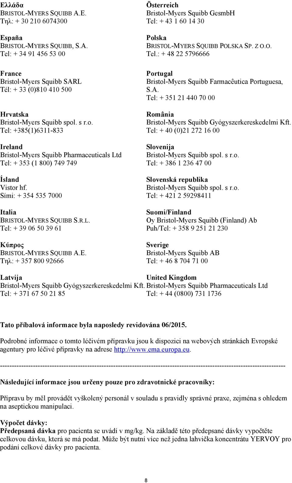 E. Τηλ: + 357 800 92666 Österreich Bristol-Myers Squibb GesmbH Tel: + 43 1 60 14 30 Polska BRISTOL-MYERS SQUIBB POLSKA SP. Z O.O. Tel.: + 48 22 5796666 Portugal Bristol-Myers Squibb Farmacêutica Portuguesa, S.