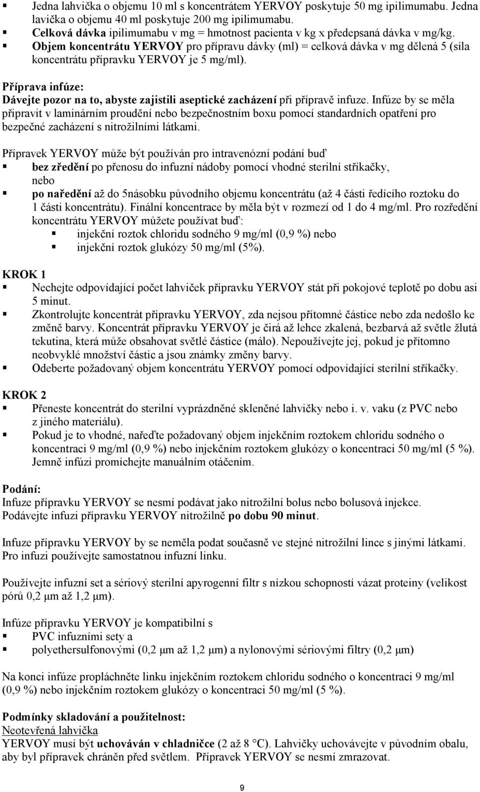 Objem koncentrátu YERVOY pro přípravu dávky (ml) = celková dávka v mg dělená 5 (síla koncentrátu přípravku YERVOY je 5 mg/ml).