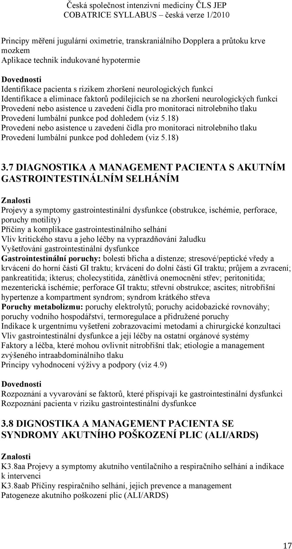 18) Provedení nebo asistence u zavedení čidla pro monitoraci nitrolebního tlaku Provedení lumbální punkce pod dohledem (viz 5.18) 3.