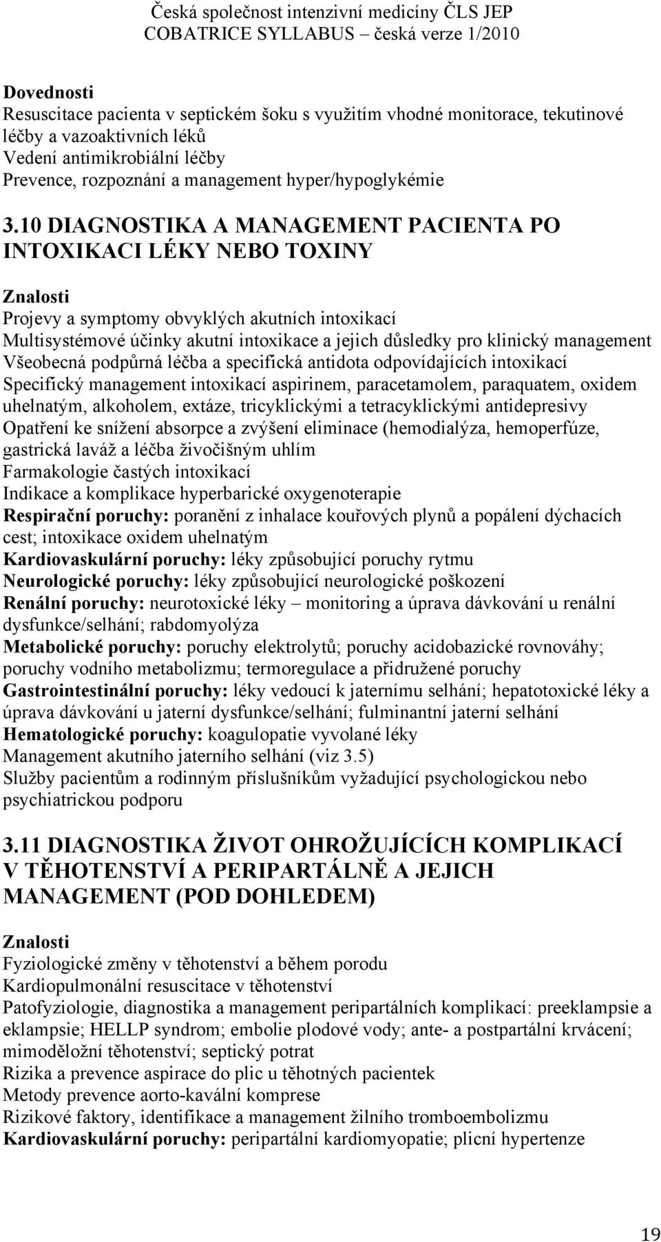 Všeobecná podpůrná léčba a specifická antidota odpovídajících intoxikací Specifický management intoxikací aspirinem, paracetamolem, paraquatem, oxidem uhelnatým, alkoholem, extáze, tricyklickými a