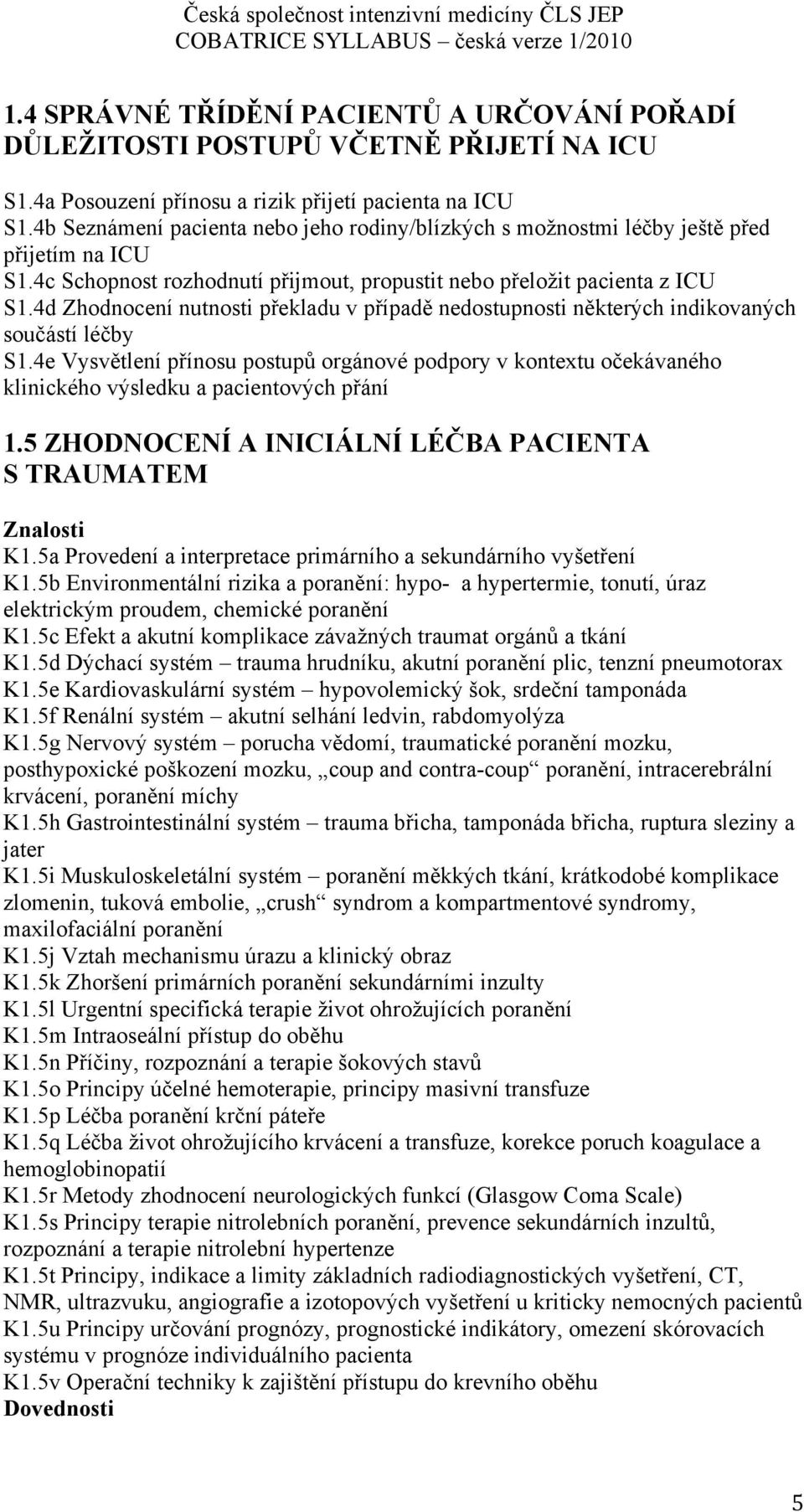 4d Zhodnocení nutnosti překladu v případě nedostupnosti některých indikovaných součástí léčby S1.