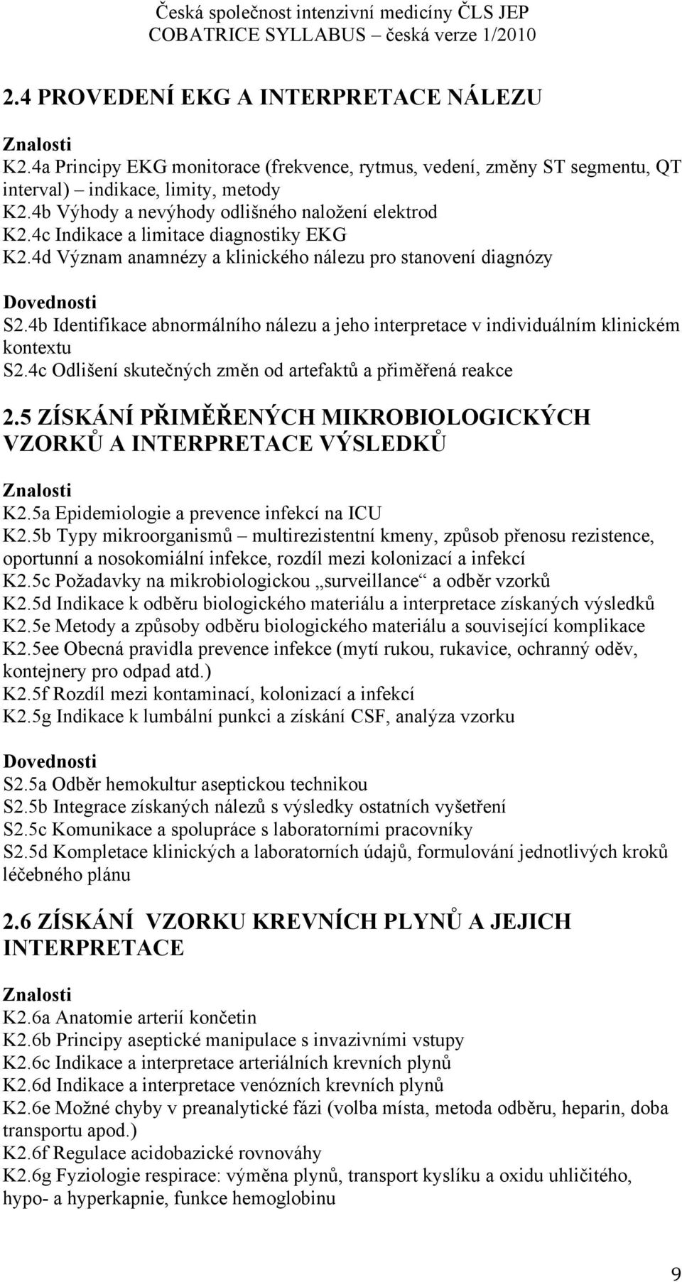 4b Identifikace abnormálního nálezu a jeho interpretace v individuálním klinickém kontextu S2.4c Odlišení skutečných změn od artefaktů a přiměřená reakce 2.