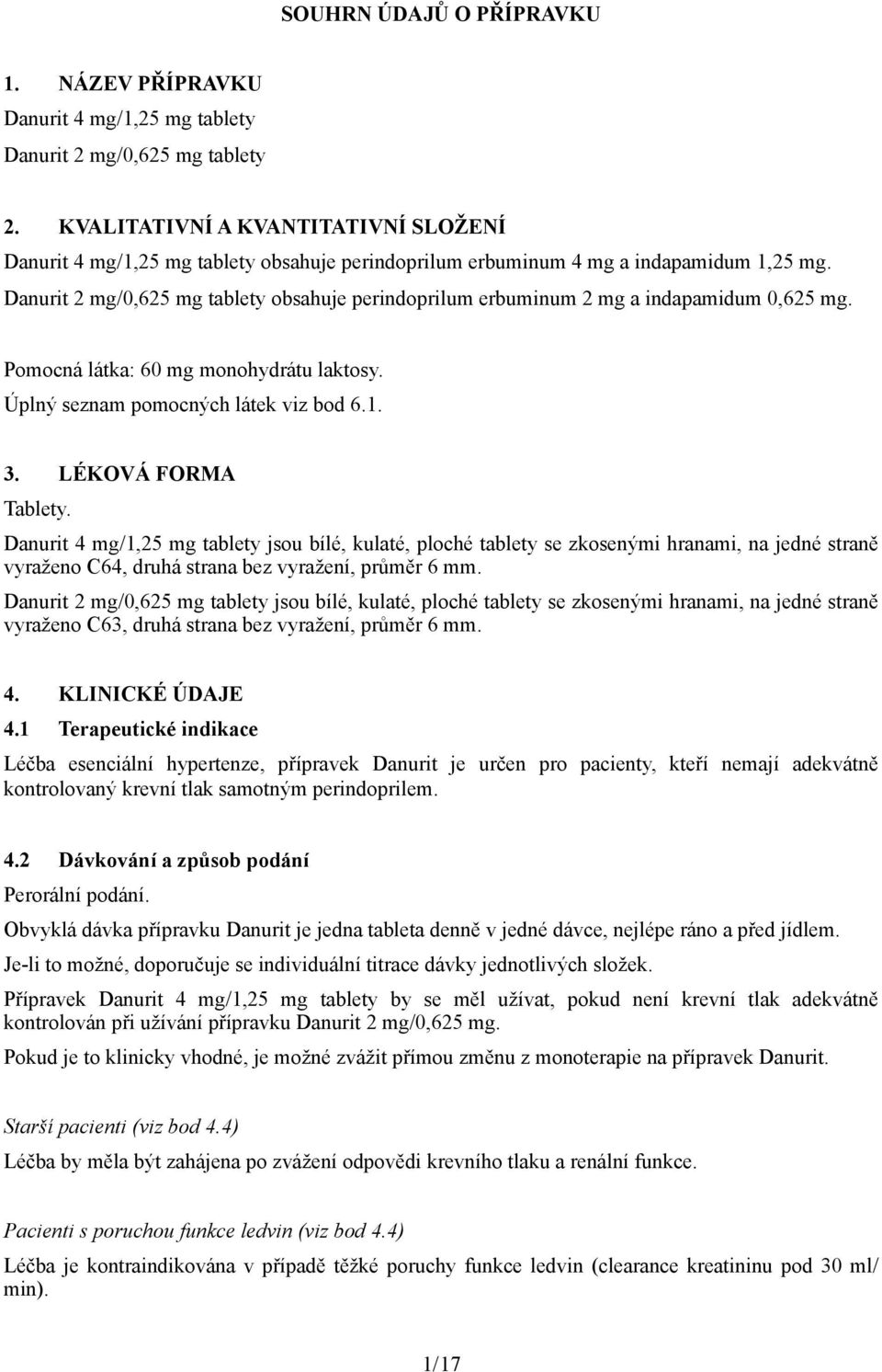 Danurit 2 mg/0,625 mg tablety obsahuje perindoprilum erbuminum 2 mg a indapamidum 0,625 mg. Pomocná látka: 60 mg monohydrátu laktosy. Úplný seznam pomocných látek viz bod 6.1. 3. LÉKOVÁ FORMA Tablety.