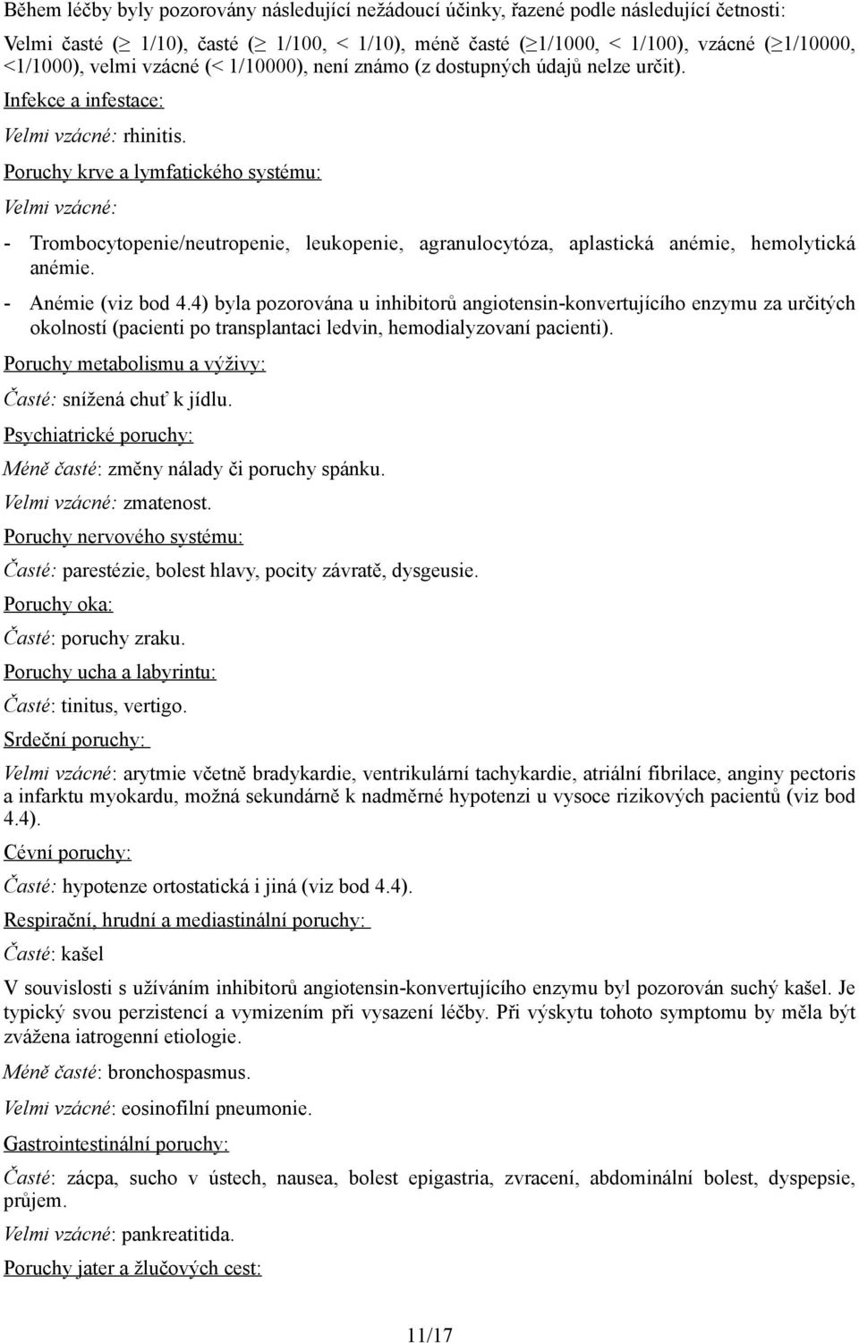 Poruchy krve a lymfatického systému: Velmi vzácné: - Trombocytopenie/neutropenie, leukopenie, agranulocytóza, aplastická anémie, hemolytická anémie. - Anémie (viz bod 4.