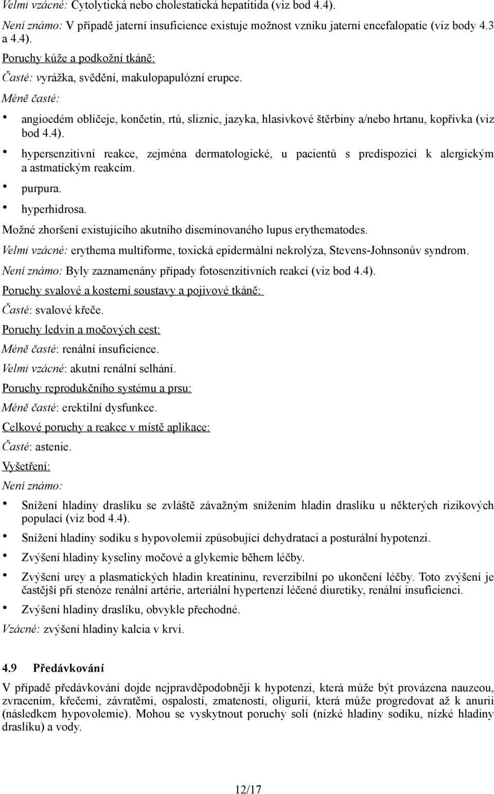 hypersenzitivní reakce, zejména dermatologické, u pacientů s predispozicí k alergickým a astmatickým reakcím. purpura. hyperhidrosa.