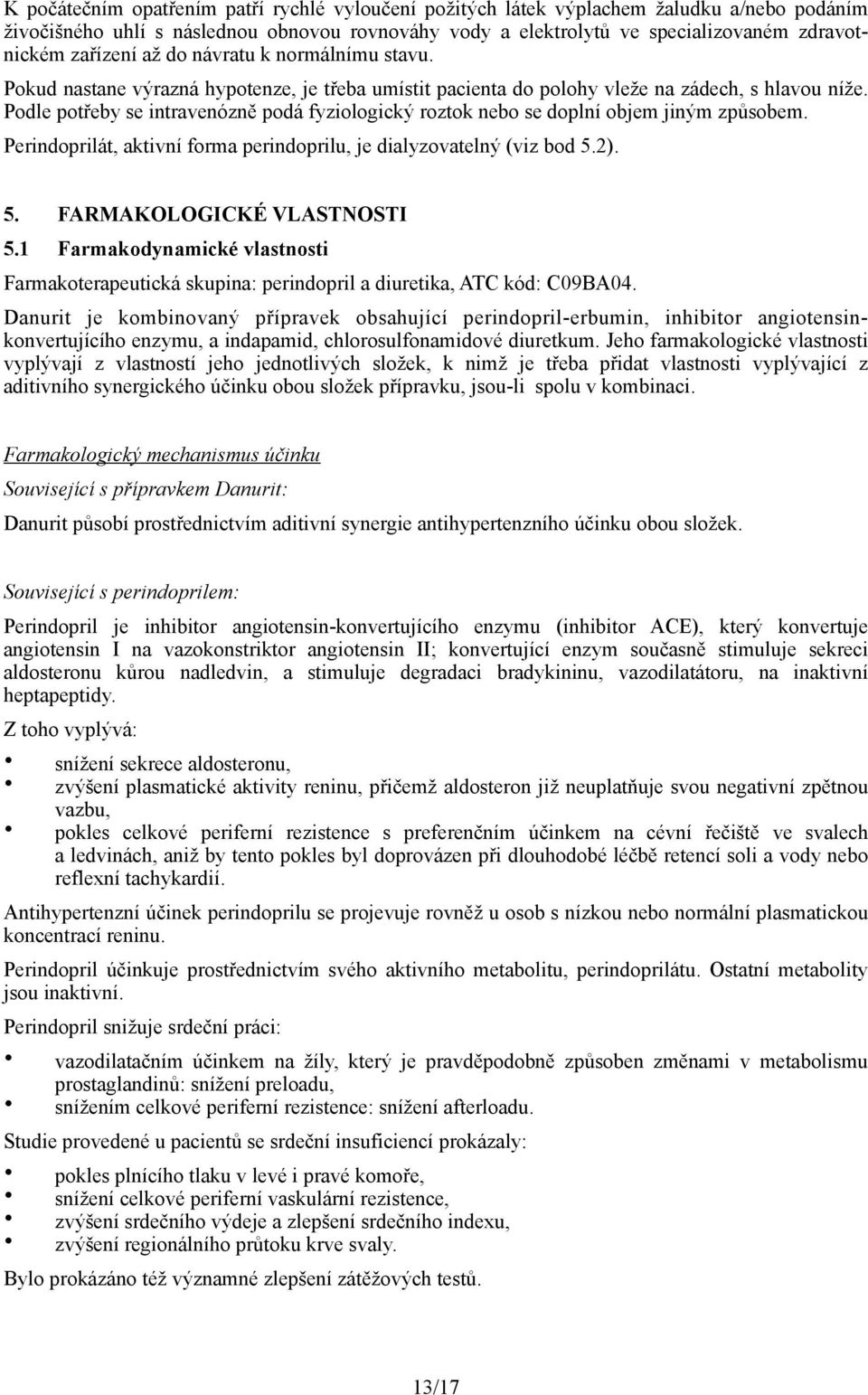 Podle potřeby se intravenózně podá fyziologický roztok nebo se doplní objem jiným způsobem. Perindoprilát, aktivní forma perindoprilu, je dialyzovatelný (viz bod 5.2). 5. FARMAKOLOGICKÉ VLASTNOSTI 5.