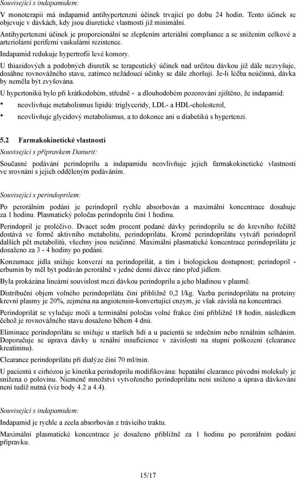 U thiazidových a podobných diuretik se terapeutický účinek nad určitou dávkou již dále nezvyšuje, dosáhne rovnovážného stavu, zatímco nežádoucí účinky se dále zhoršují.