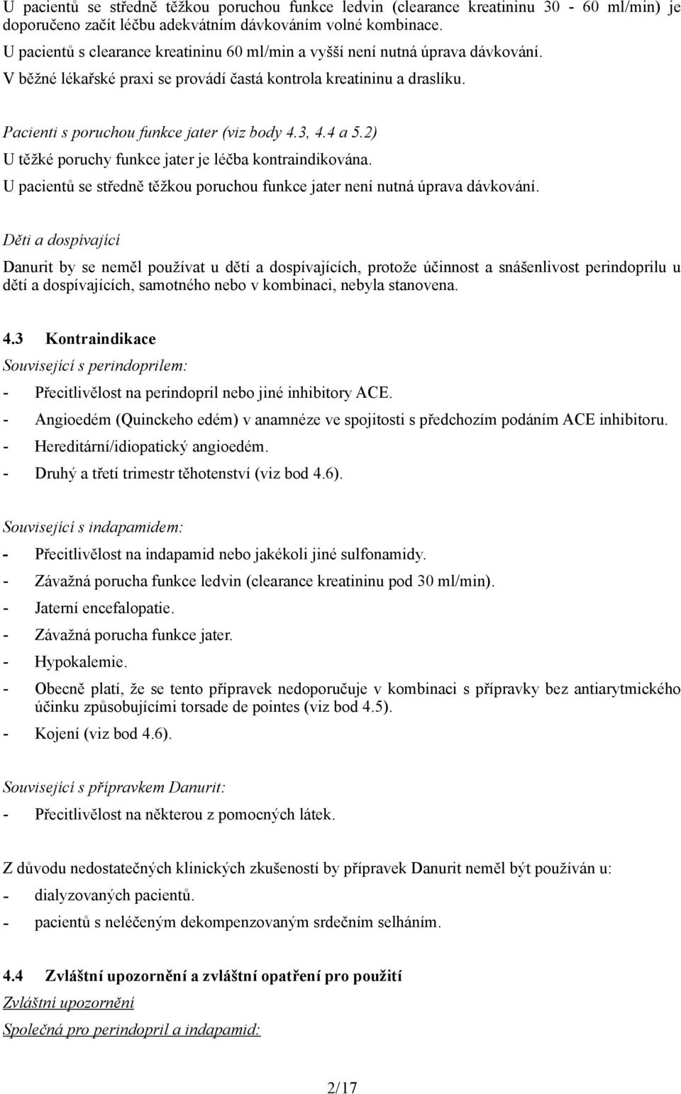 3, 4.4 a 5.2) U těžké poruchy funkce jater je léčba kontraindikována. U pacientů se středně těžkou poruchou funkce jater není nutná úprava dávkování.