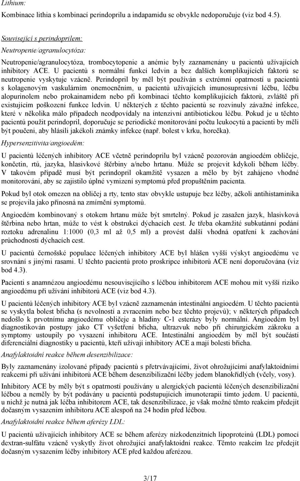 U pacientů s normální funkcí ledvin a bez dalších komplikujících faktorů se neutropenie vyskytuje vzácně.