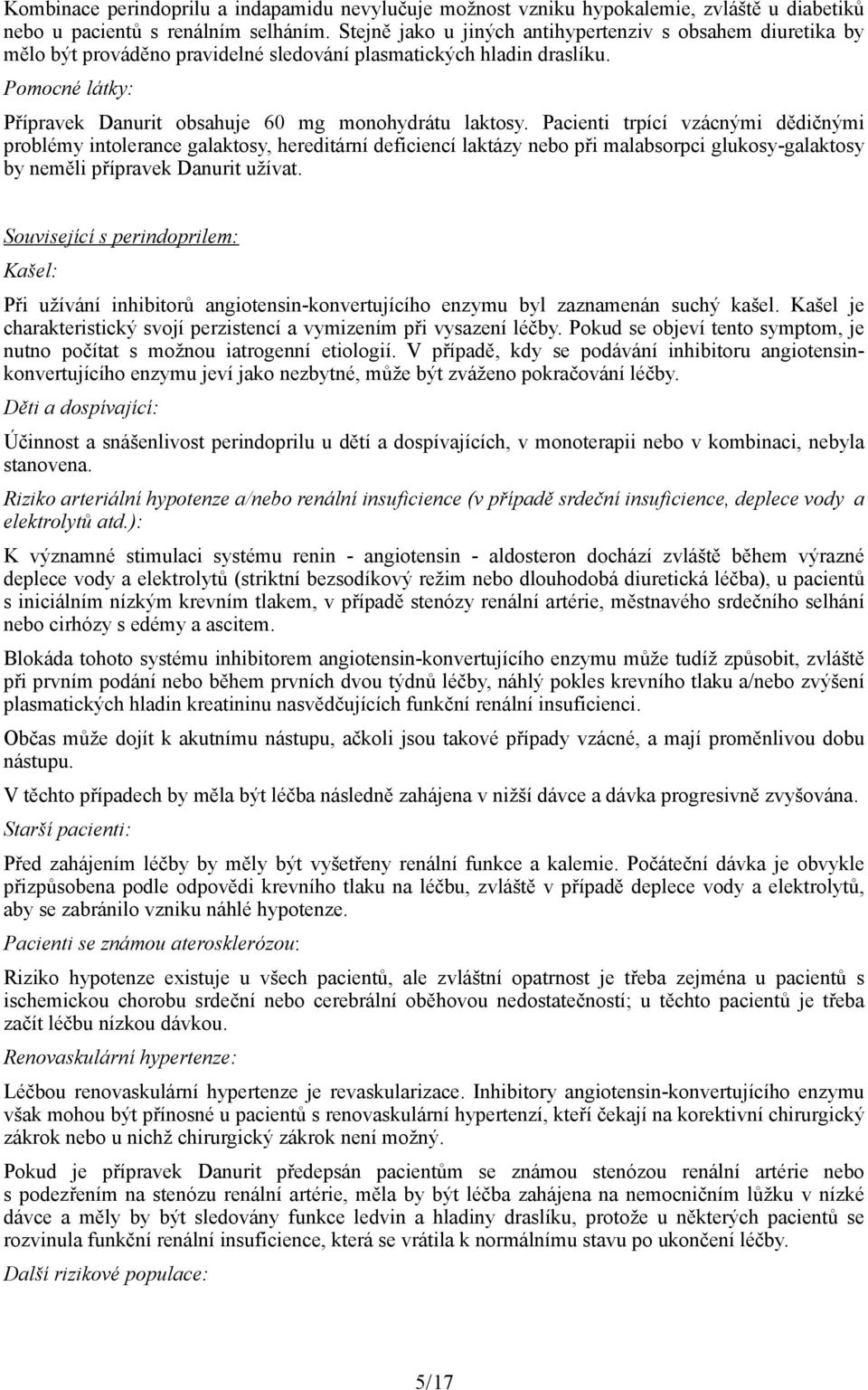 Pacienti trpící vzácnými dědičnými problémy intolerance galaktosy, hereditární deficiencí laktázy nebo při malabsorpci glukosy-galaktosy by neměli přípravek Danurit užívat.