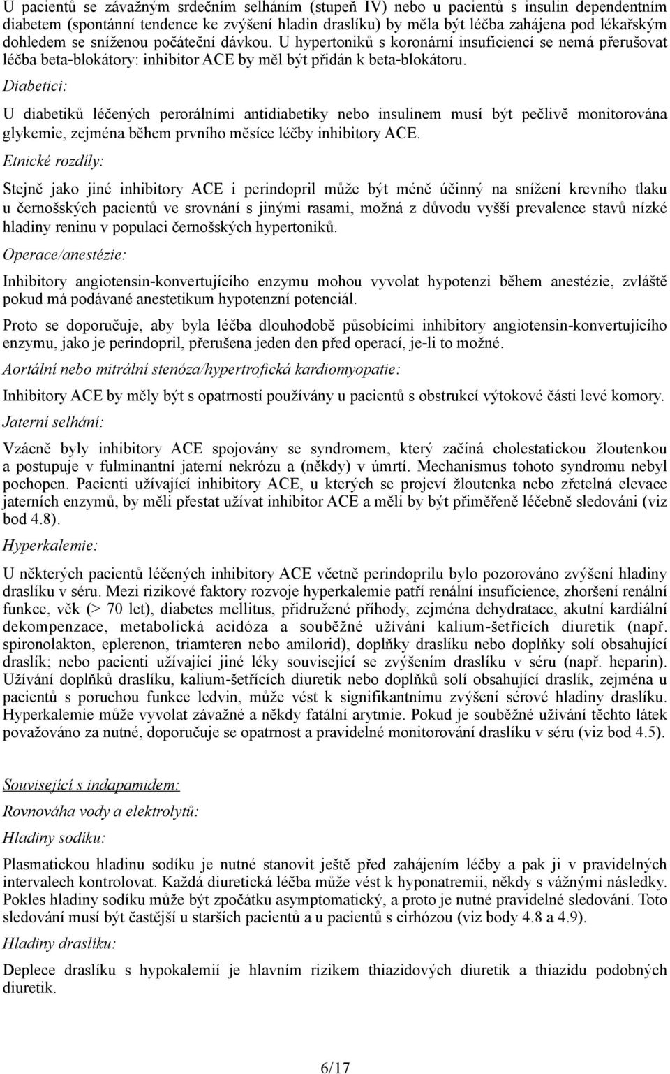 Diabetici: U diabetiků léčených perorálními antidiabetiky nebo insulinem musí být pečlivě monitorována glykemie, zejména během prvního měsíce léčby inhibitory ACE.