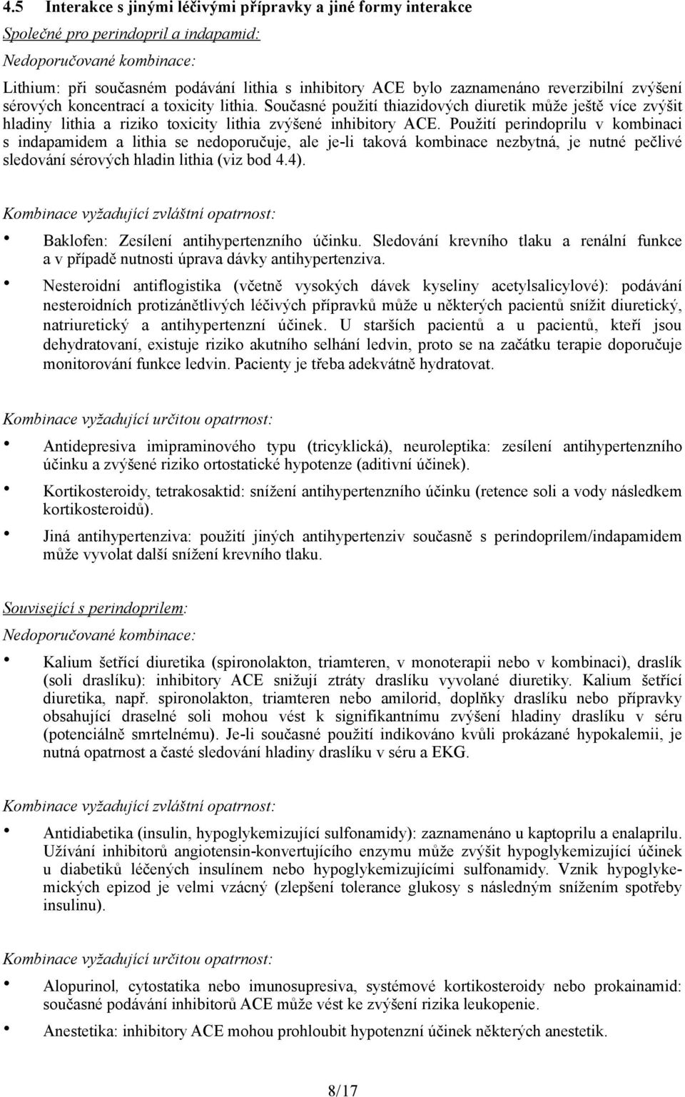 Použití perindoprilu v kombinaci s indapamidem a lithia se nedoporučuje, ale je-li taková kombinace nezbytná, je nutné pečlivé sledování sérových hladin lithia (viz bod 4.4).