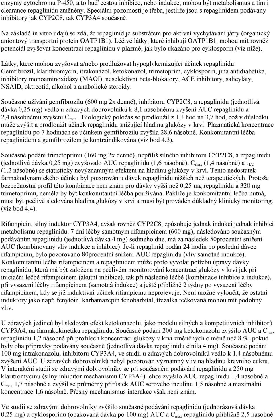 Na základě in vitro údajů se zdá, že repaglinid je substrátem pro aktivní vychytávání játry (organický aniontový transportní protein OATP1B1).