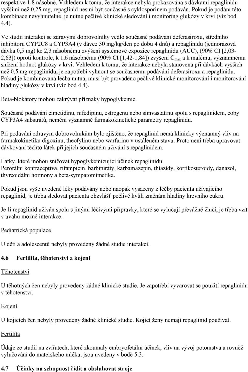 Ve studii interakcí se zdravými dobrovolníky vedlo současné podávání deferasiroxu, středního inhibitoru CYP2C8 a CYP3A4 (v dávce 30 mg/kg/den po dobu 4 dnů) a repaglinidu (jednorázová dávka 0,5 mg)