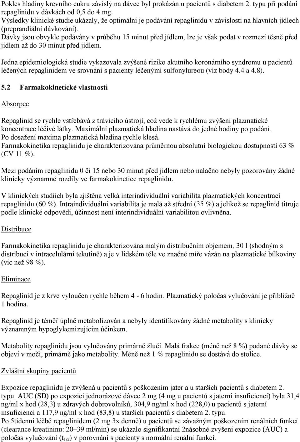 Dávky jsou obvykle podávány v průběhu 15 minut před jídlem, lze je však podat v rozmezí těsně před jídlem až do 30 minut před jídlem.