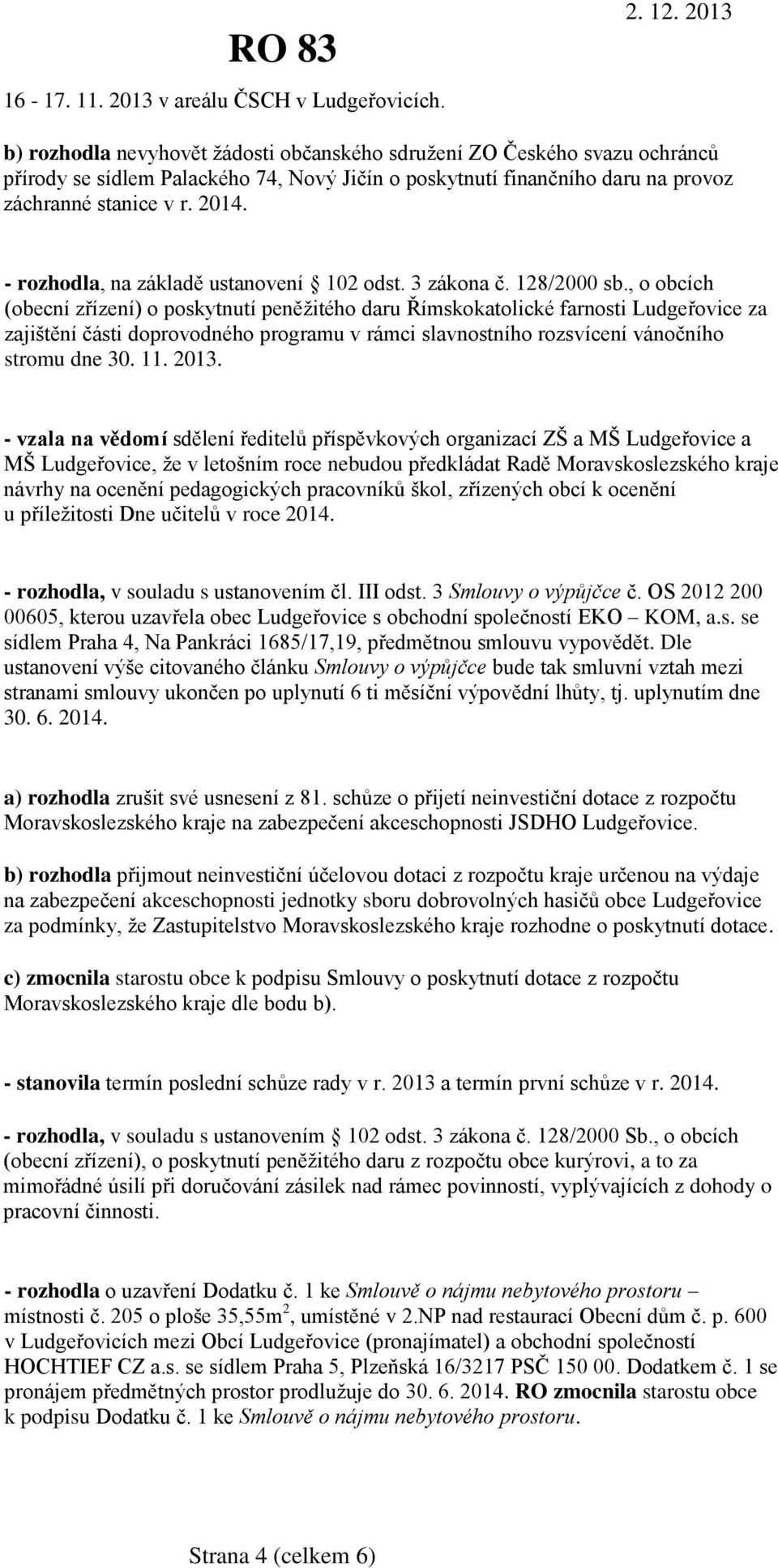 - rozhodla, na základě ustanovení 102 odst. 3 zákona č. 128/2000 sb.