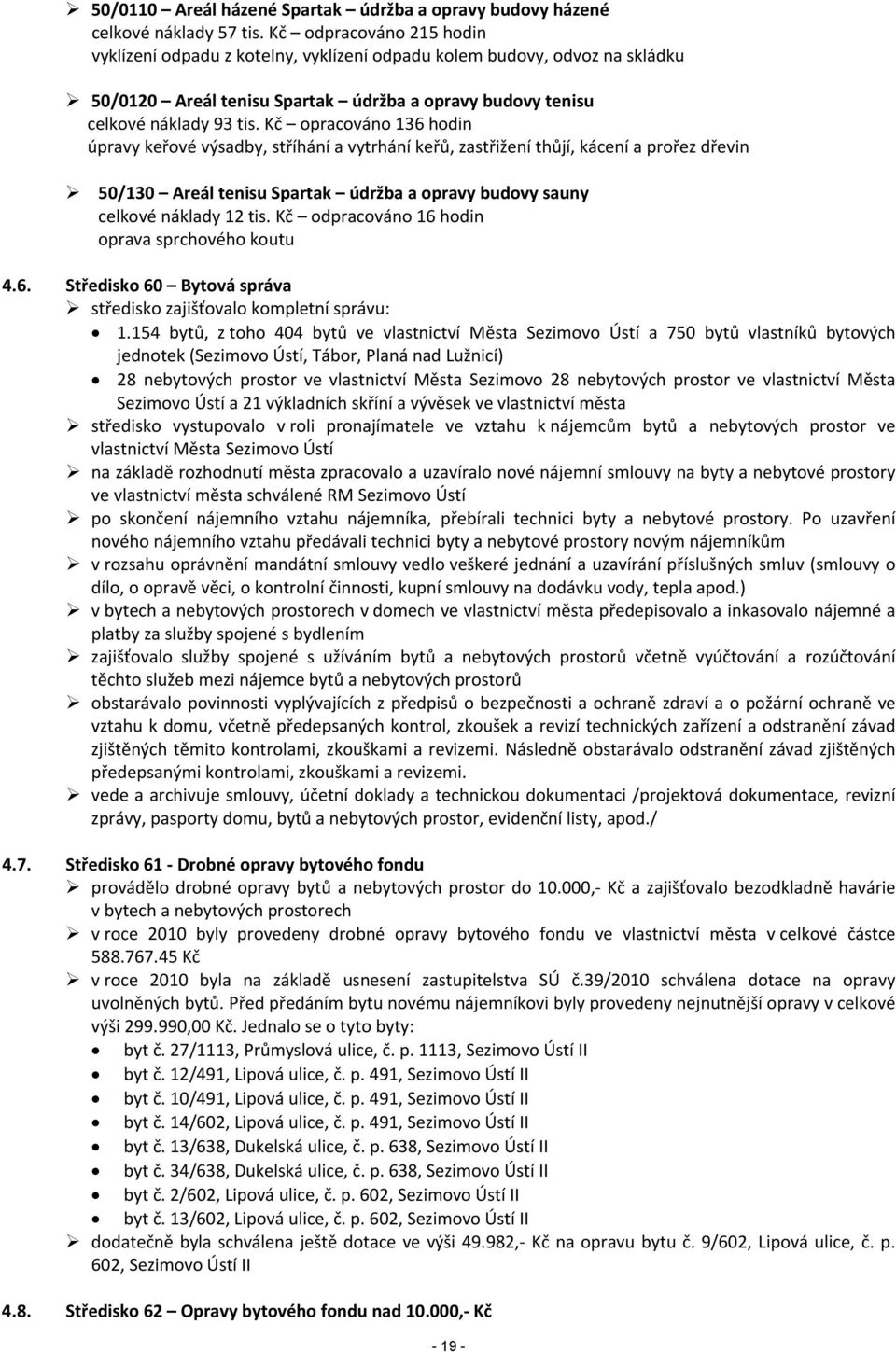 Kč opracováno 136 hodin úpravy keřové výsadby, stříhání a vytrhání keřů, zastřižení thůjí, kácení a prořez dřevin 50/130 Areál tenisu Spartak údržba a opravy budovy sauny celkové náklady 12 tis.