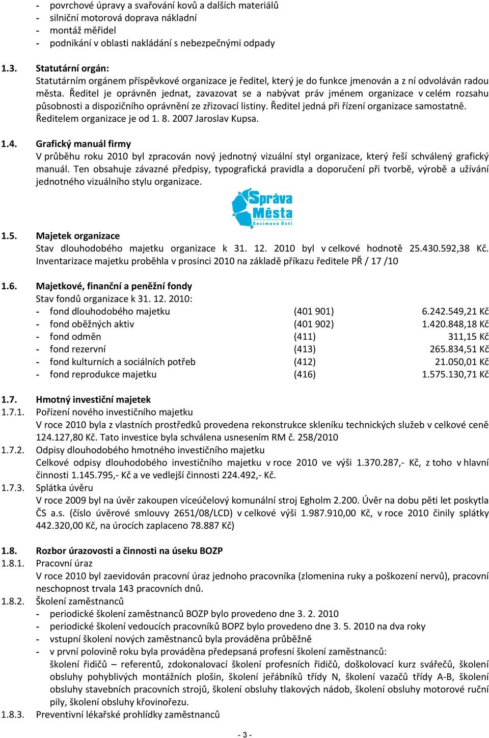 Ředitel je oprávněn jednat, zavazovat se a nabývat práv jménem organizace v celém rozsahu působnosti a dispozičního oprávnění ze zřizovací listiny. Ředitel jedná při řízení organizace samostatně.