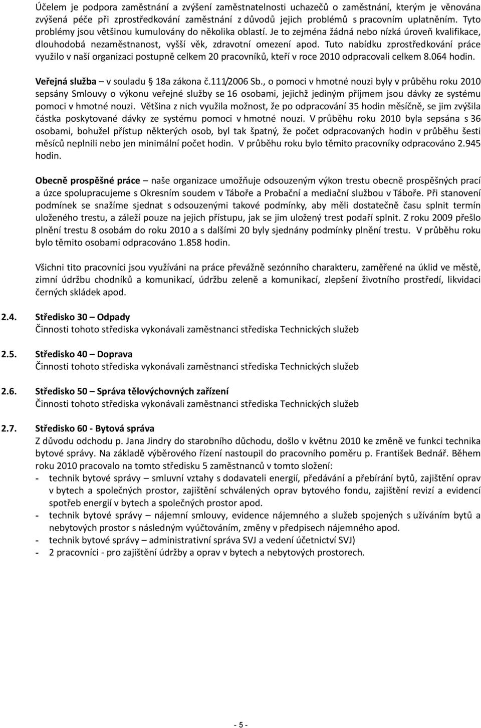 Tuto nabídku zprostředkování práce využilo v naší organizaci postupně celkem 20 pracovníků, kteří v roce 2010 odpracovali celkem 8.064 hodin. Veřejná služba v souladu 18a zákona č.111/2006 Sb.