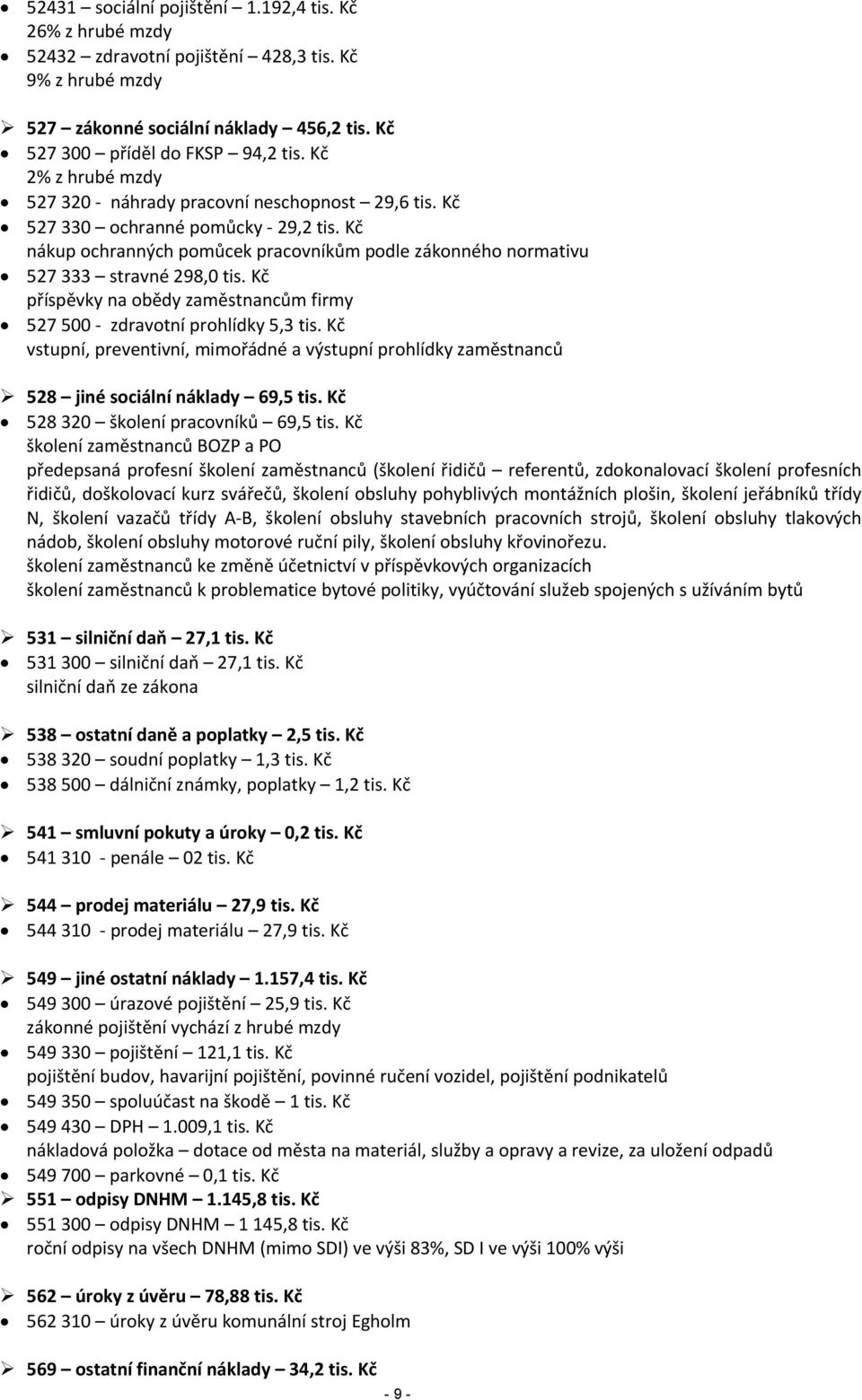 Kč příspěvky na obědy zaměstnancům firmy 527 500 zdravotní prohlídky 5,3 tis. Kč vstupní, preventivní, mimořádné a výstupní prohlídky zaměstnanců 528 jiné sociální náklady 69,5 tis.