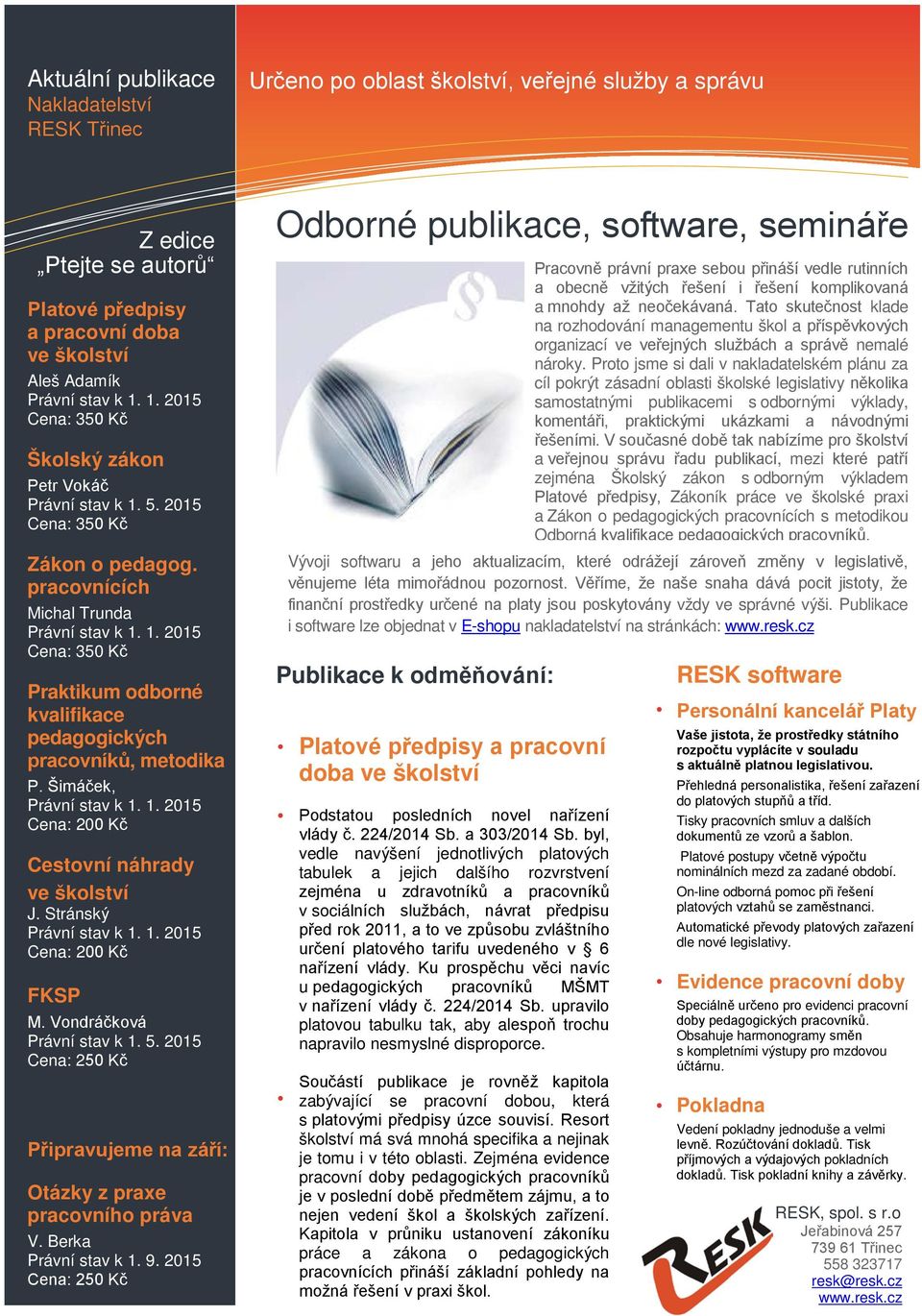 Šimáček, Cena: 200 Kč Cestovní náhrady ve školství J. Stránský Cena: 200 Kč FKSP M. Vondráčková Právní stav k 1. 5. 2015 Připravujeme na září: Otázky z praxe pracovního práva V. Berka Právní stav k 1.