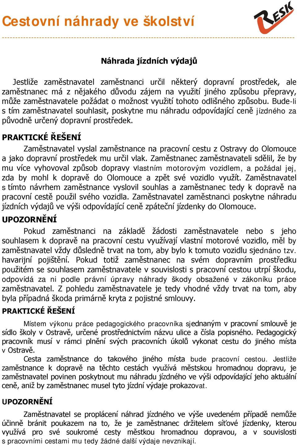 Bude-li s tím zaměstnavatel souhlasit, poskytne mu náhradu odpovídající ceně jízdného za původně určený dopravní prostředek.