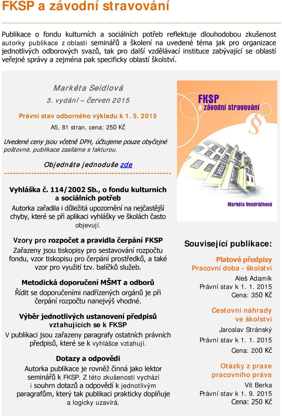 správy a zejména pak specificky oblastí školství. Markéta Seidlová 3. vydání červen 2015 Právní stav odborného výkladu k 1. 5.