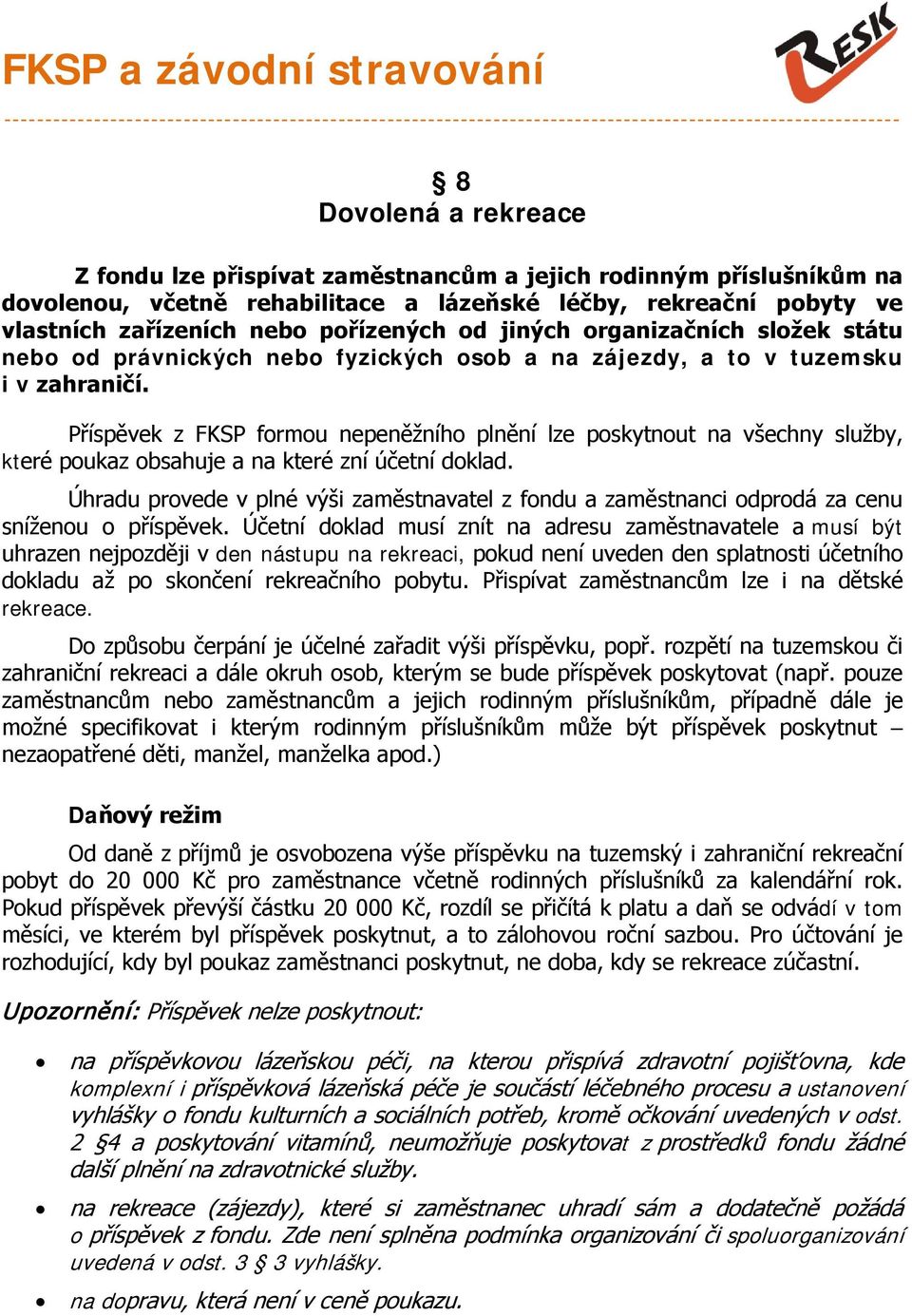 fyzických osob a na zájezdy, a to v tuzemsku i v zahraničí. Příspěvek z FKSP formou nepeněžního plnění lze poskytnout na všechny služby, které poukaz obsahuje a na které zní účetní doklad.