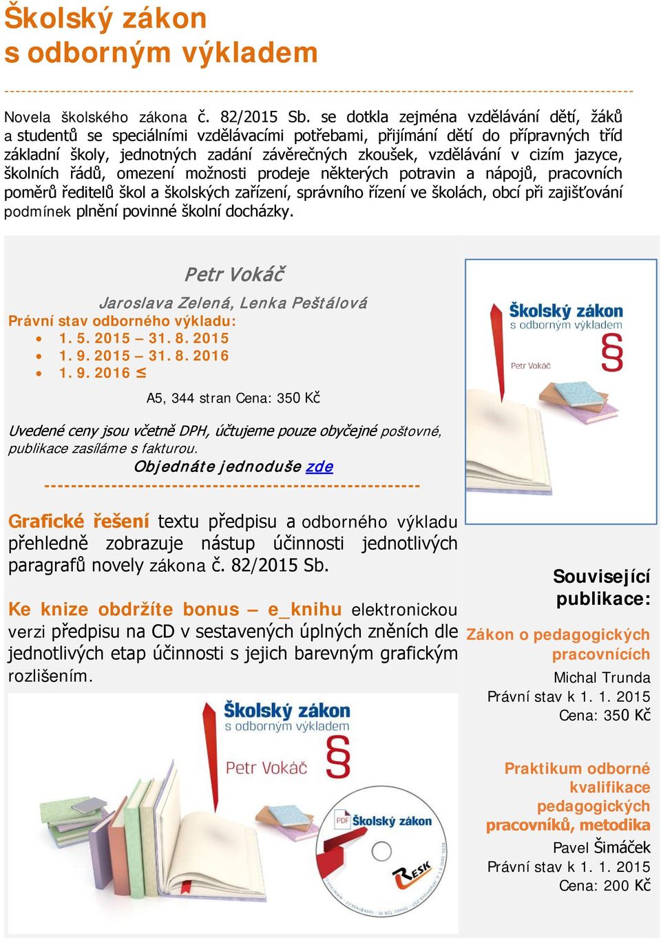 jazyce, školních řádů, omezení možnosti prodeje některých potravin a nápojů, pracovních poměrů ředitelů škol a školských zařízení, správního řízení ve školách, obcí při zajišťování podmínek plnění