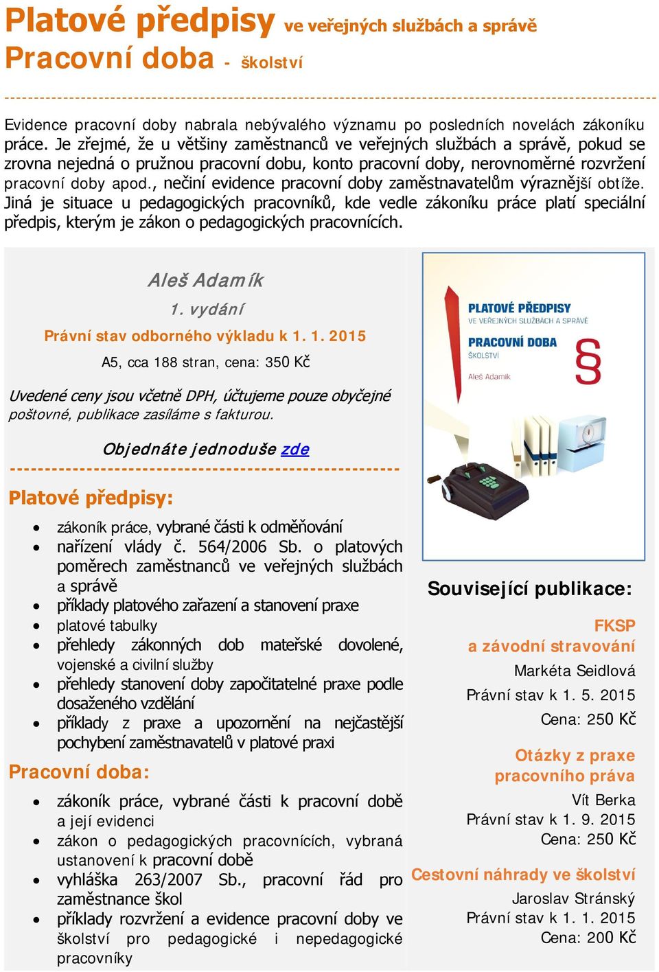 Je zřejmé, že u většiny zaměstnanců ve veřejných službách a správě, pokud se zrovna nejedná o pružnou pracovní dobu, konto pracovní doby, nerovnoměrné rozvržení pracovní doby apod.