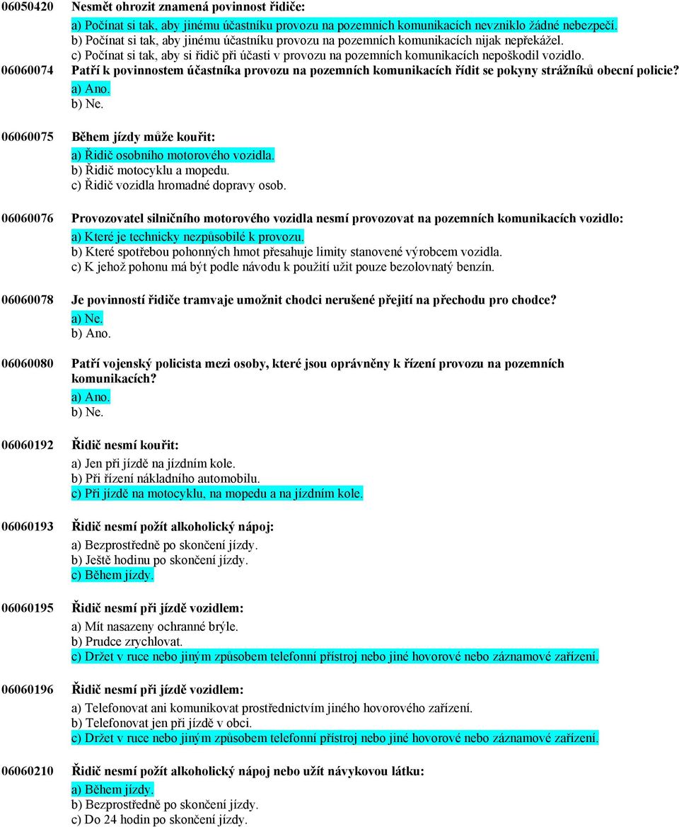 06060074 Patří k povinnostem účastníka provozu na pozemních komunikacích řídit se pokyny strážníků obecní policie? 06060075 Během jízdy může kouřit: a) Řidič osobního motorového vozidla.