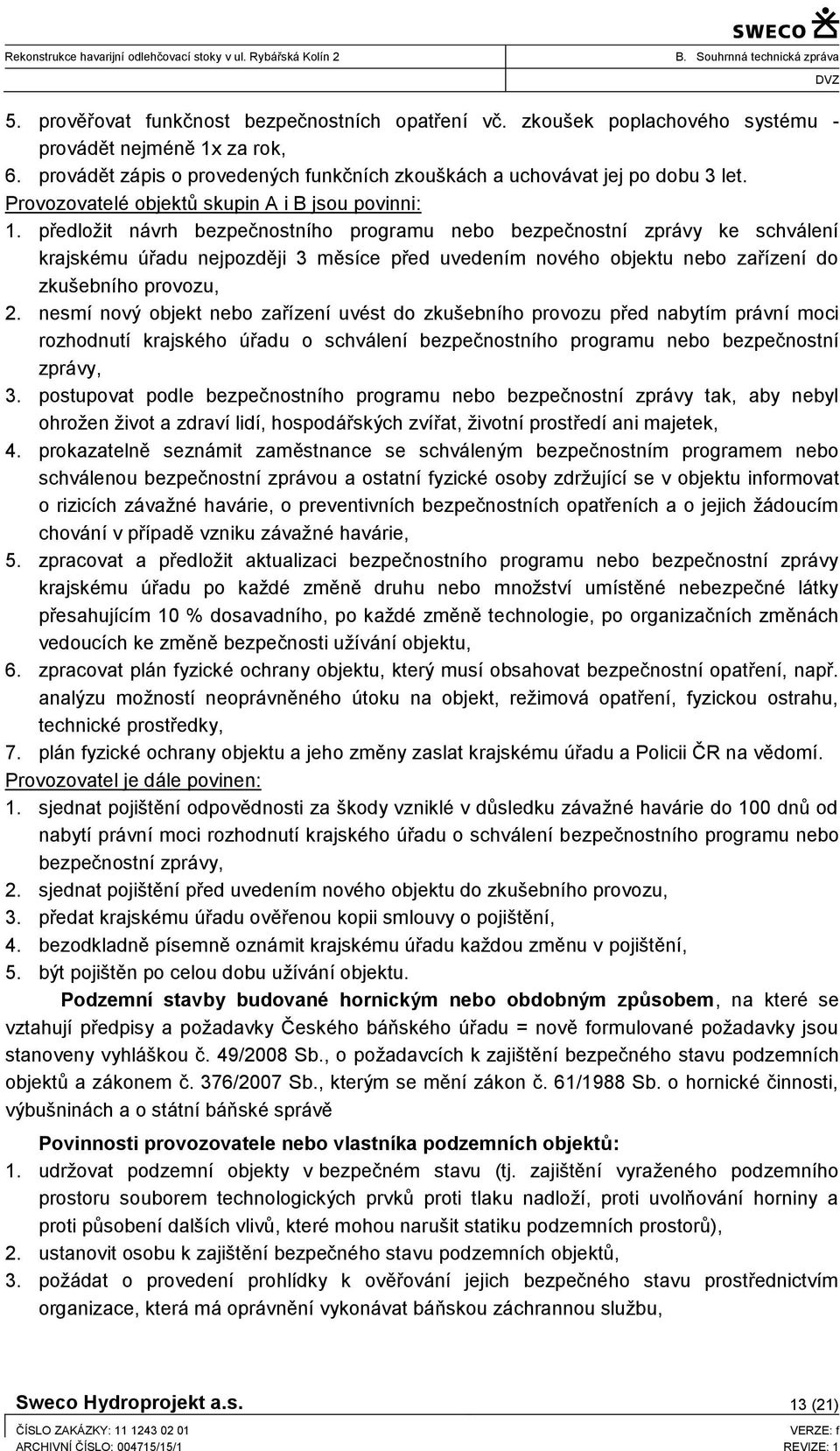 předložit návrh bezpečnostního programu nebo bezpečnostní zprávy ke schválení krajskému úřadu nejpozději 3 měsíce před uvedením nového objektu nebo zařízení do zkušebního provozu, 2.