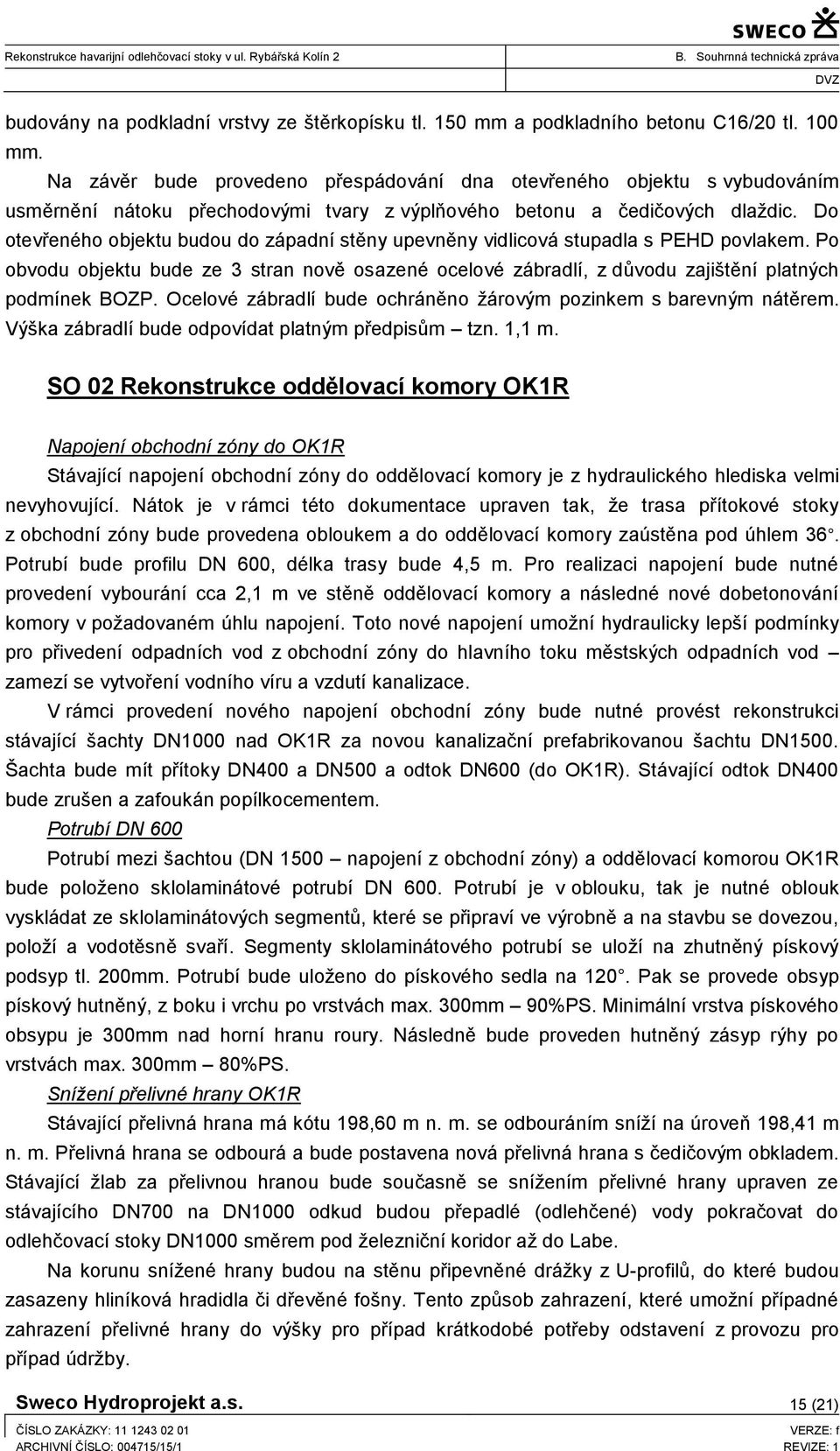 Do otevřeného objektu budou do západní stěny upevněny vidlicová stupadla s PEHD povlakem. Po obvodu objektu bude ze 3 stran nově osazené ocelové zábradlí, z důvodu zajištění platných podmínek BOZP.