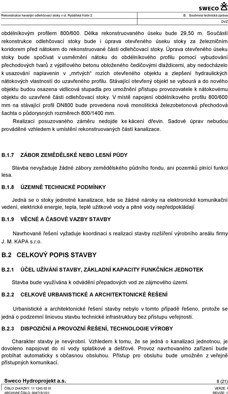 Úprava otevřeného úseku stoky bude spočívat v usměrnění nátoku do obdélníkového profilu pomocí vybudování přechodových tvarů z výplňového betonu obloženého čedičovými dlaždicemi, aby nedocházelo k