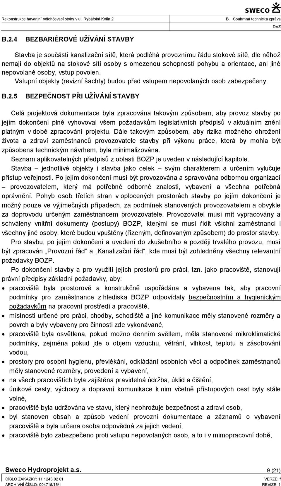 5 BEZPEČNOST PŘI UŽÍVÁNÍ STAVBY Celá projektová dokumentace byla zpracována takovým způsobem, aby provoz stavby po jejím dokončení plně vyhovoval všem požadavkům legislativních předpisů v aktuálním