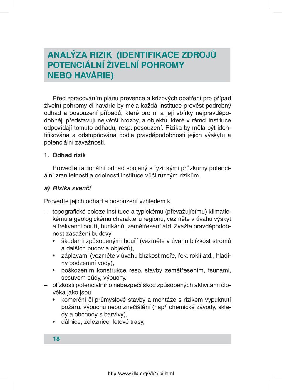 1. Odhad rizik Proveďte racionální odhad spojený s fyzickými průzkumy potenciální zranitelnosti a odolnosti instituce vůči různým rizikům.