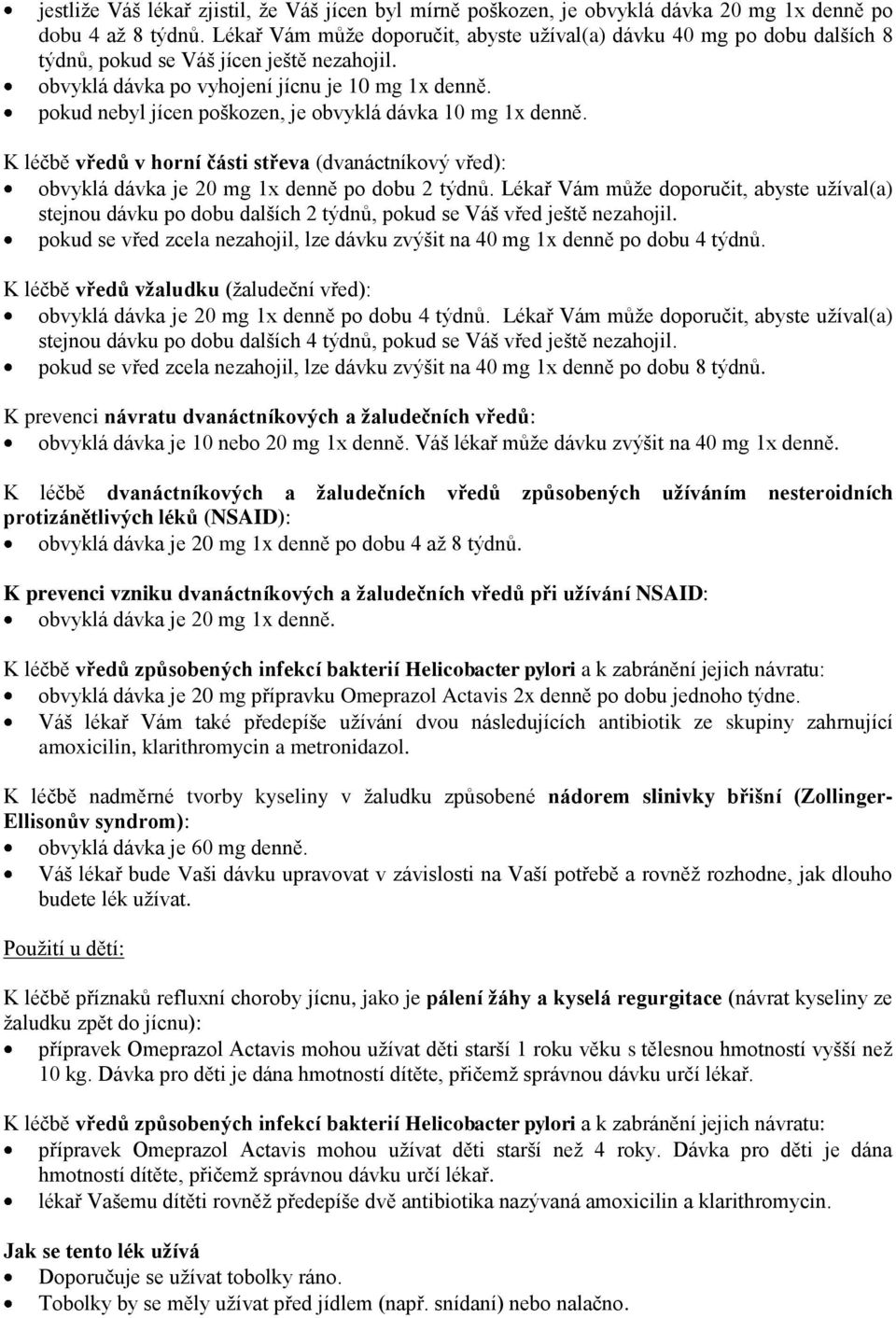 pokud nebyl jícen poškozen, je obvyklá dávka 10 mg 1x denně. K léčbě vředů v horní části střeva (dvanáctníkový vřed): obvyklá dávka je 20 mg 1x denně po dobu 2 týdnů.