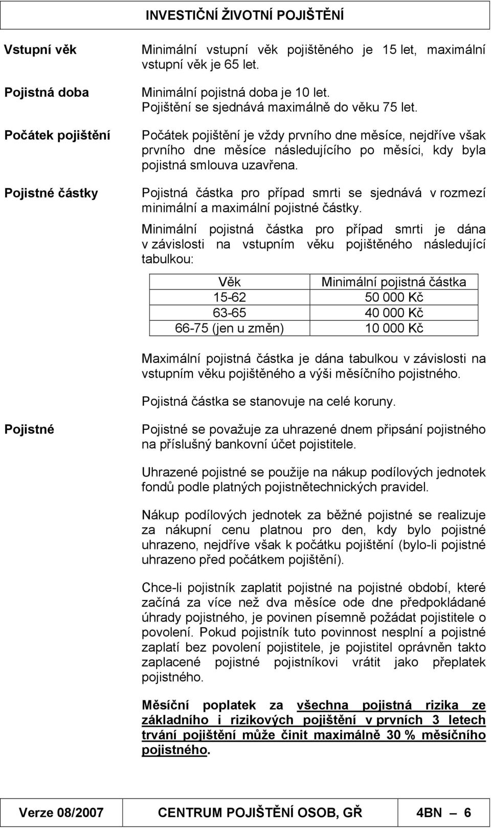 Pojistná částka pro případ smrti se sjednává v rozmezí minimální a maximální pojistné částky.