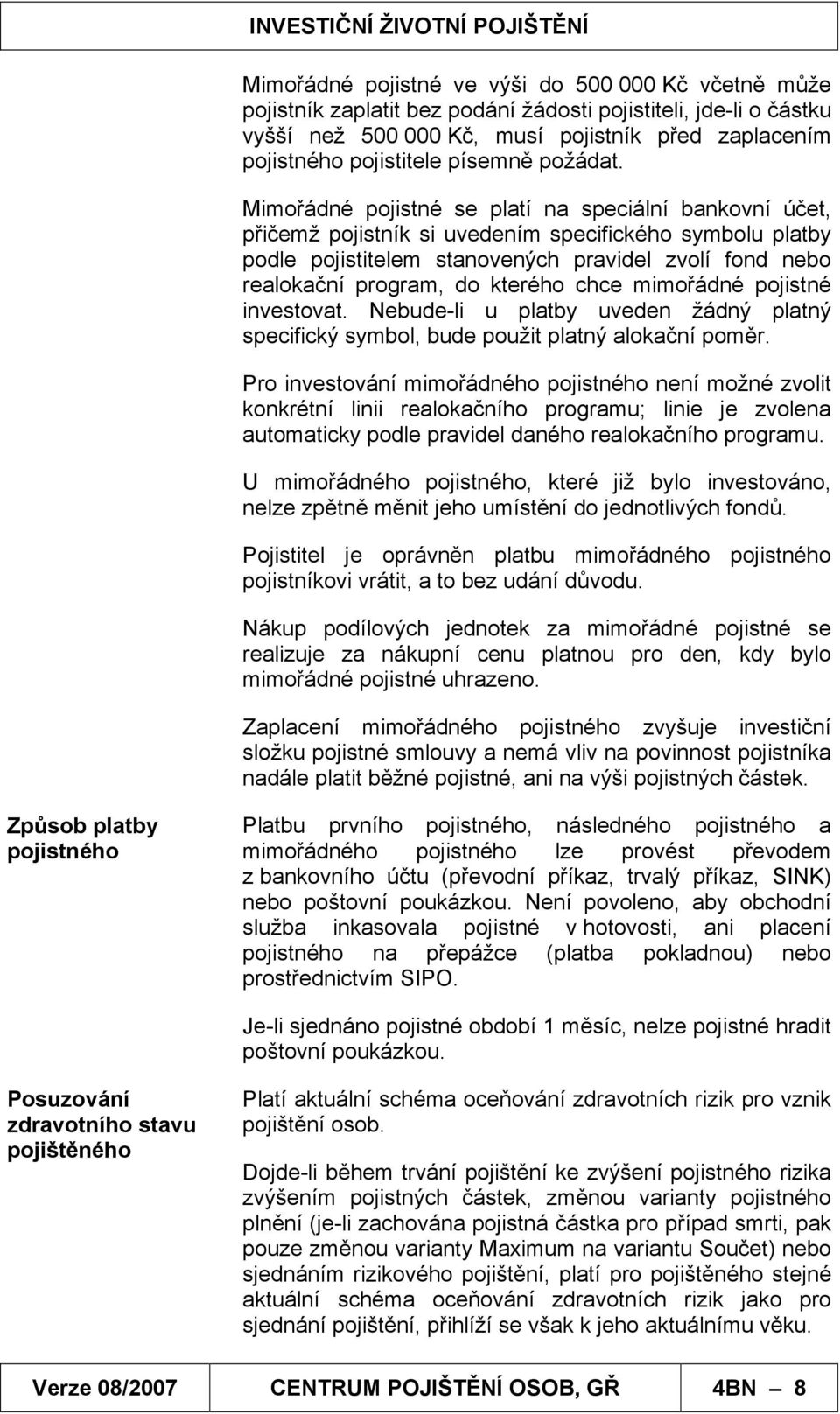 Mimořádné pojistné se platí na speciální bankovní účet, přičemž pojistník si uvedením specifického symbolu platby podle pojistitelem stanovených pravidel zvolí fond nebo realokační program, do